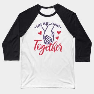 We Belong Together Valentine Baseball T-Shirt